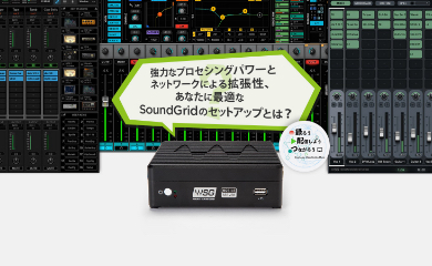 強力なプロセシングパワーとネットワークによる拡張性、あなたに最適なSoundGridのセットアップとは？